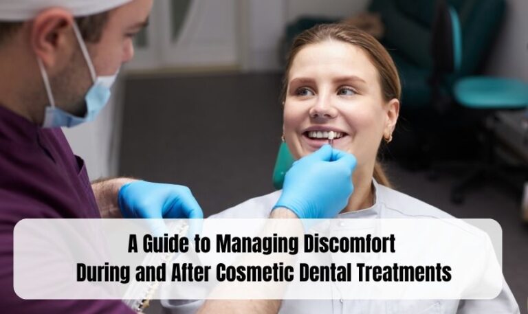 A Guide to Managing Discomfort During and After Cosmetic Dental Treatments